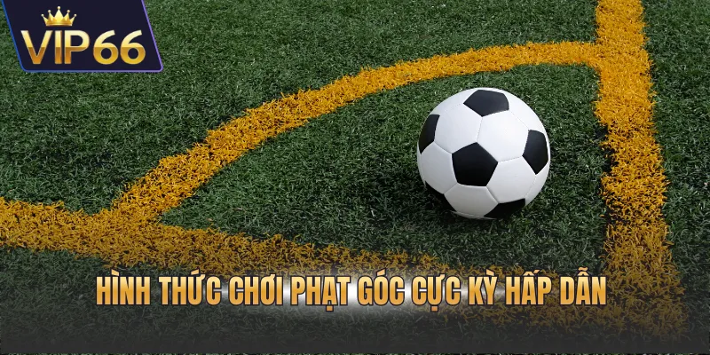 Hình thức chơi phạt góc cực kỳ hấp dẫn