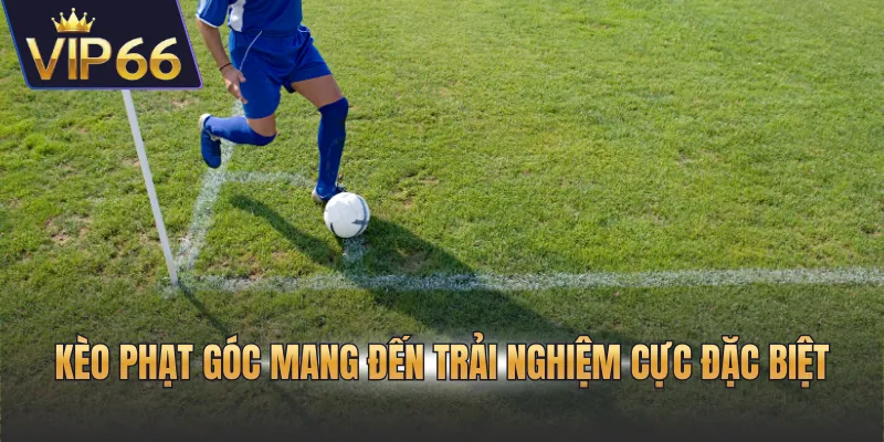 Kèo phạt góc mang đến trải nghiệm cực đặc biệt