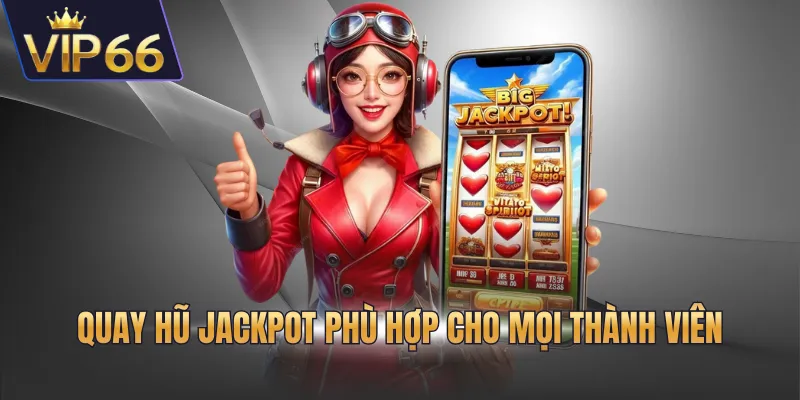 Quay hũ jackpot phù hợp cho mọi thành viên
