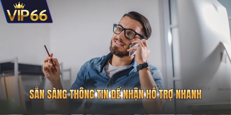Sẵn sàng thông tin để nhận hỗ trợ nhanh