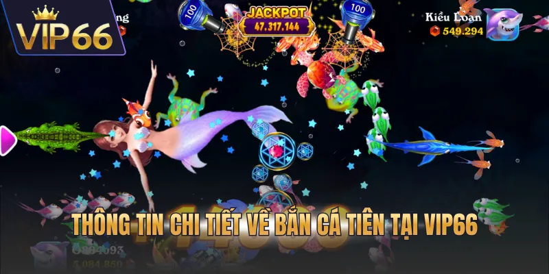 Thông tin chi tiết về bắn cá Tiên tại VIP66