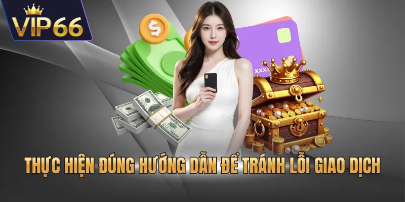 Thực hiện đúng hướng dẫn để tránh lỗi giao dịch