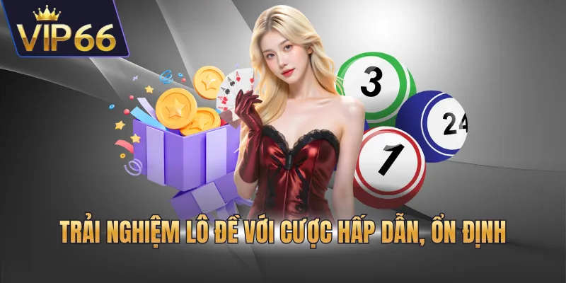Trải nghiệm lô đề với cược hấp dẫn, ổn định