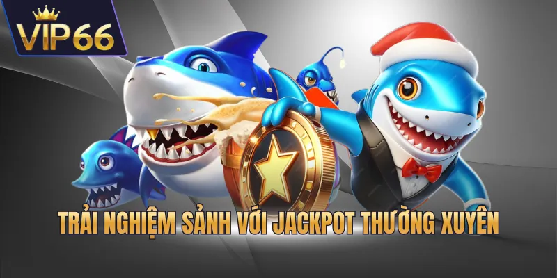 Trải nghiệm sảnh với jackpot thường xuyên